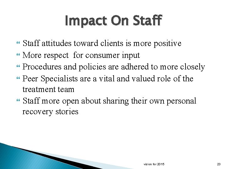 Impact On Staff attitudes toward clients is more positive More respect for consumer input