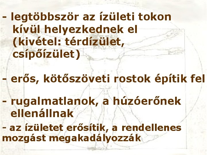 - legtöbbször az ízületi tokon kívül helyezkednek el (kivétel: térdízület, csípőízület) - erős, kötőszöveti