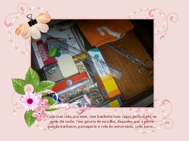 Casa com vida, pra mim, tem banheiro com vapor perfumado no meio da tarde.