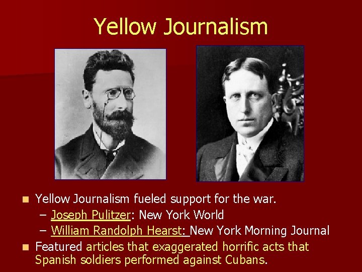 Yellow Journalism fueled support for the war. – Joseph Pulitzer: New York World –