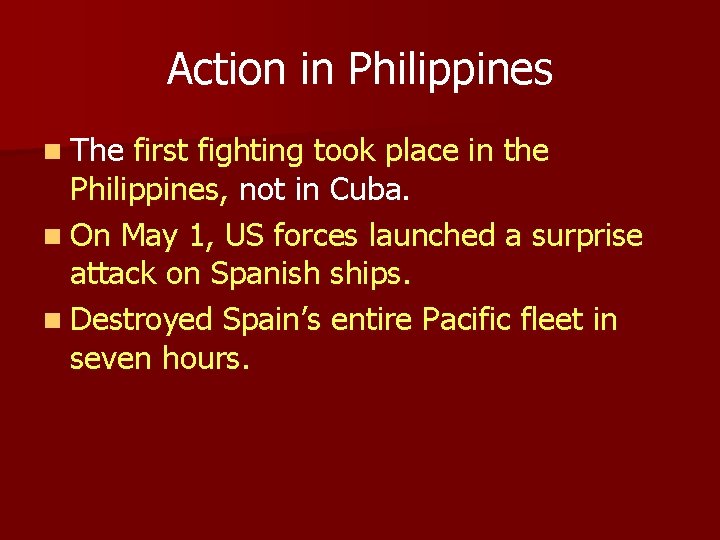Action in Philippines n The first fighting took place in the Philippines, not in