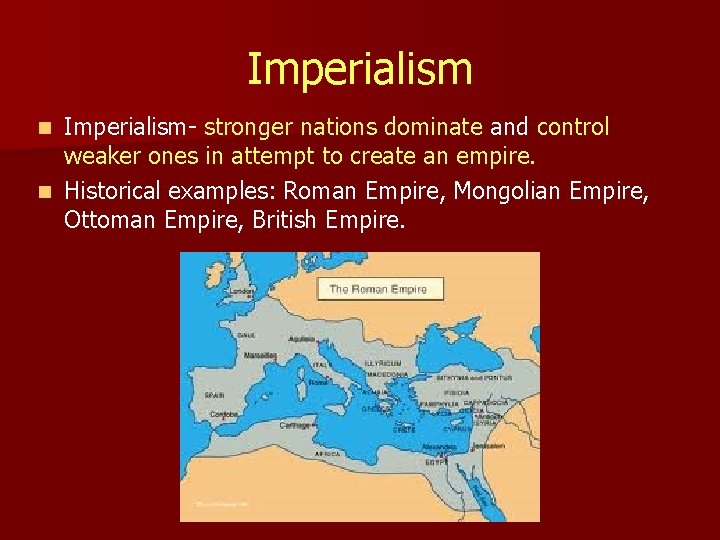 Imperialism- stronger nations dominate and control weaker ones in attempt to create an empire.