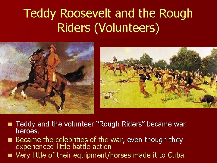Teddy Roosevelt and the Rough Riders (Volunteers) Teddy and the volunteer “Rough Riders” became