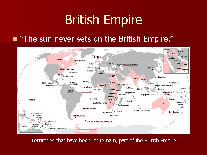 British Empire n “The sun never sets on the British Empire. ” Territories that