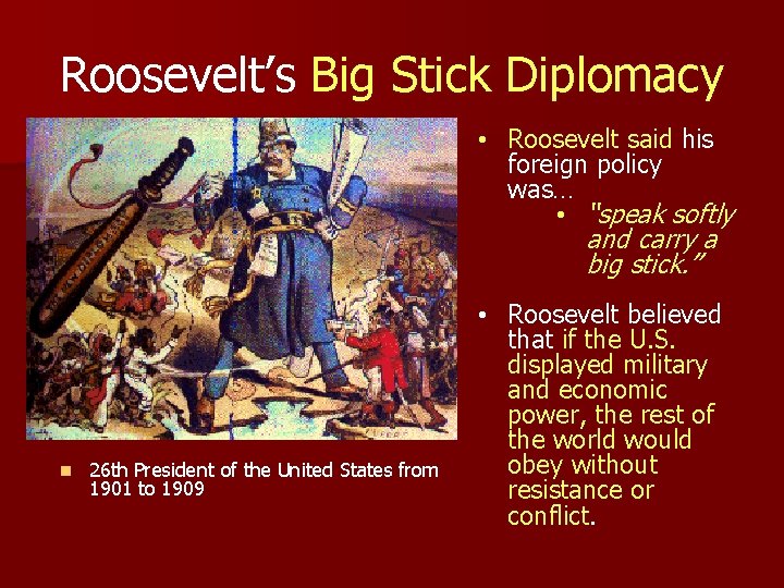 Roosevelt’s Big Stick Diplomacy • Roosevelt said his foreign policy was… • “speak softly