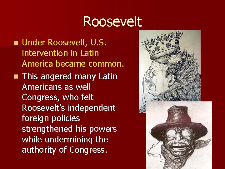 Roosevelt Under Roosevelt, U. S. intervention in Latin America became common. n This angered