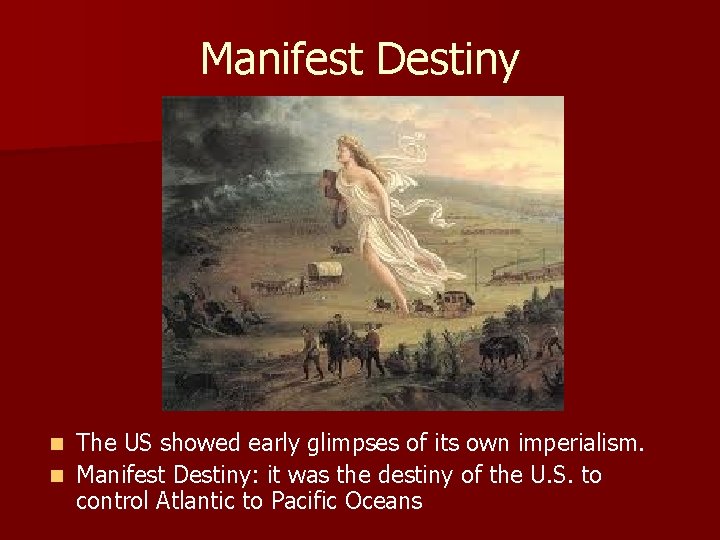 Manifest Destiny The US showed early glimpses of its own imperialism. n Manifest Destiny: