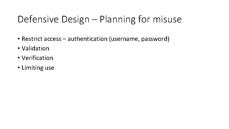Defensive Design – Planning for misuse • Restrict access – authentication (username, password) •