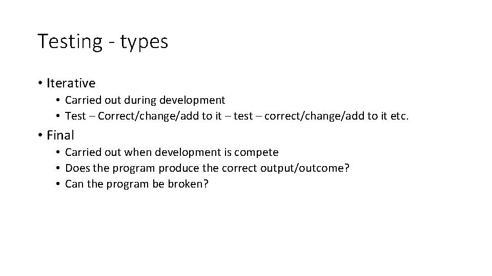 Testing - types • Iterative • Carried out during development • Test – Correct/change/add