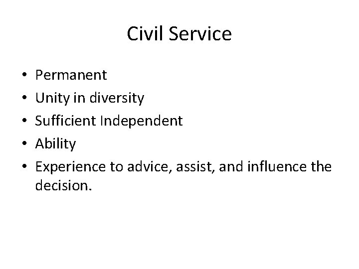 Civil Service • • • Permanent Unity in diversity Sufficient Independent Ability Experience to