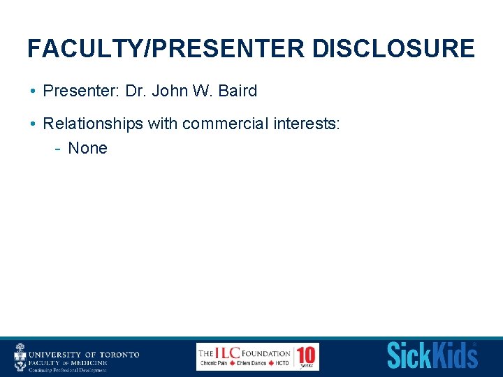 FACULTY/PRESENTER DISCLOSURE • Presenter: Dr. John W. Baird • Relationships with commercial interests: -