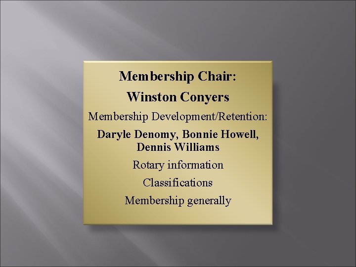 Membership Chair: Winston Conyers Membership Development/Retention: Daryle Denomy, Bonnie Howell, Dennis Williams Rotary information