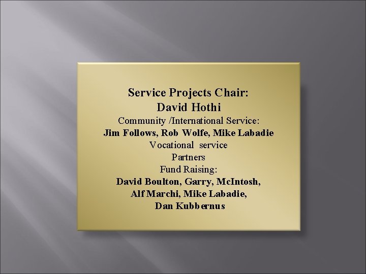 Service Projects Chair: David Hothi Community /International Service: Jim Follows, Rob Wolfe, Mike Labadie