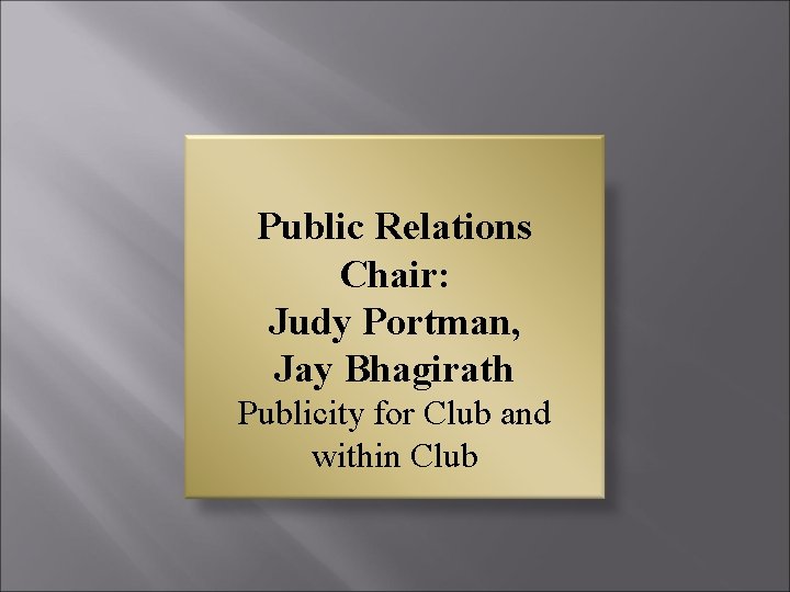 Public Relations Chair: Judy Portman, Jay Bhagirath Publicity for Club and within Club 