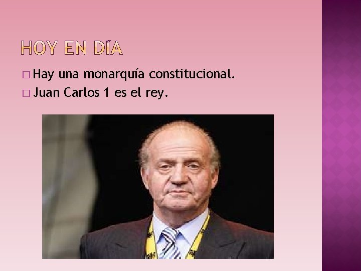 � Hay una monarquía constitucional. � Juan Carlos 1 es el rey. 