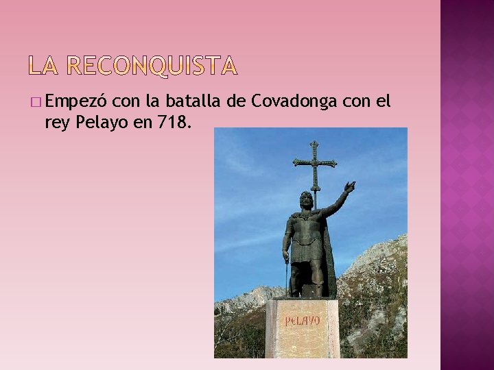 � Empezó con la batalla de Covadonga con el rey Pelayo en 718. 