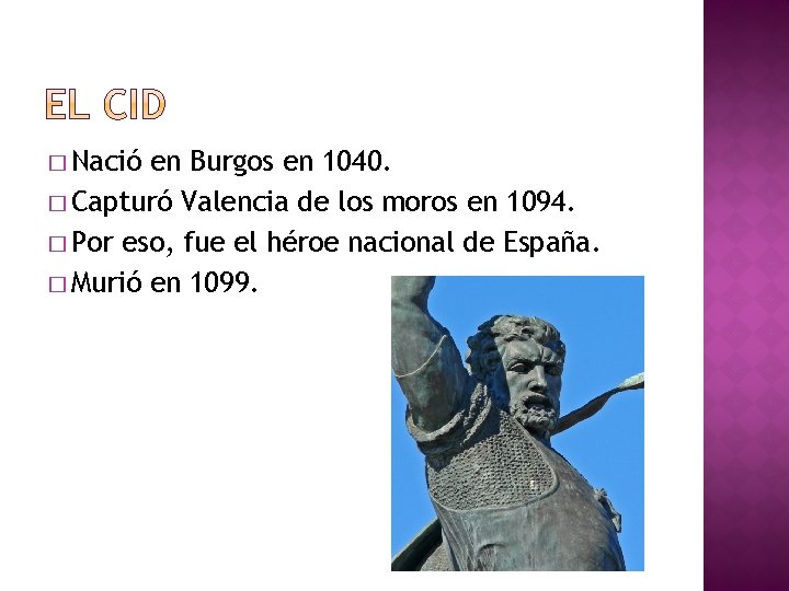 � Nació en Burgos en 1040. � Capturó Valencia de los moros en 1094.