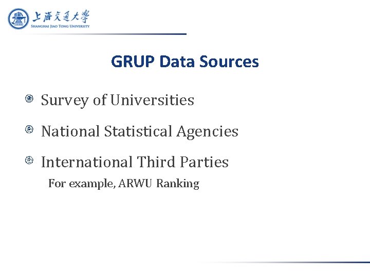 GRUP Data Sources Survey of Universities National Statistical Agencies International Third Parties For example,
