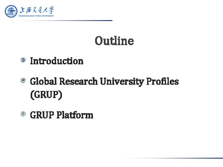 Outline Introduction Global Research University Profiles (GRUP) GRUP Platform 
