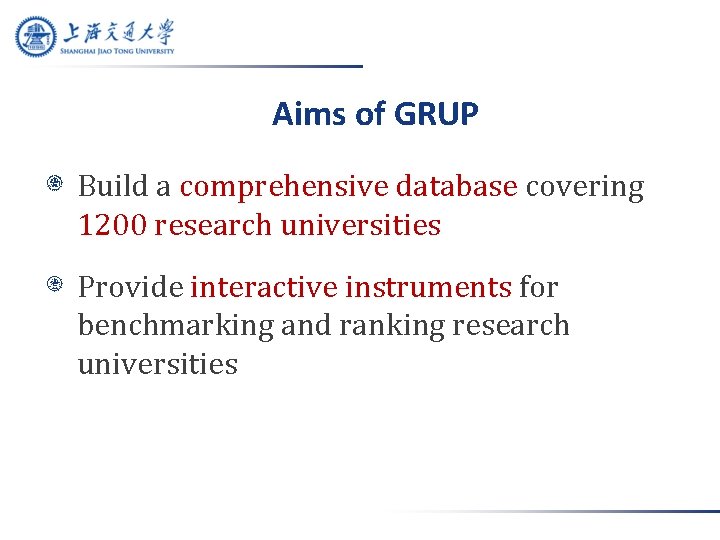 Aims of GRUP Build a comprehensive database covering 1200 research universities Provide interactive instruments