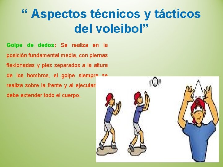 “ Aspectos técnicos y tácticos del voleibol” Golpe de dedos: Se realiza en la