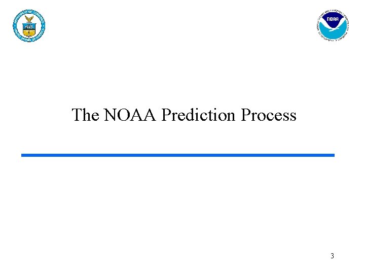 The NOAA Prediction Process 3 