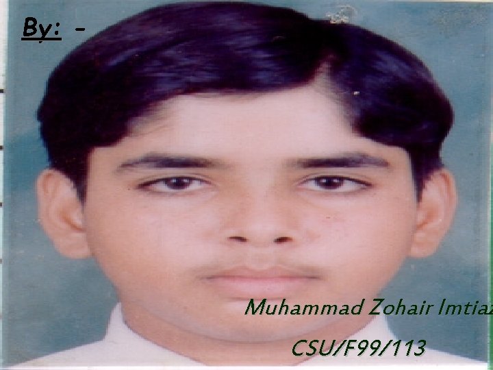 By: - Muhammad Zohair Imtiaz CSU/F 99/113 