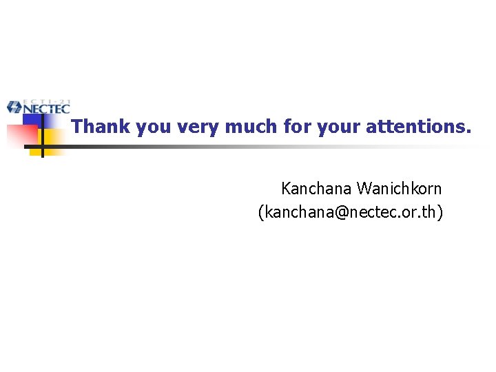 Thank you very much for your attentions. Kanchana Wanichkorn (kanchana@nectec. or. th) 