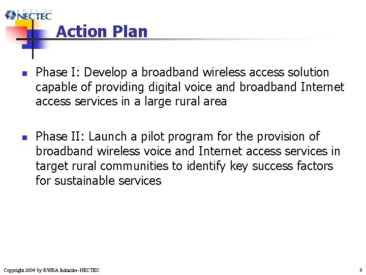 Action Plan n n Phase I: Develop a broadband wireless access solution capable of