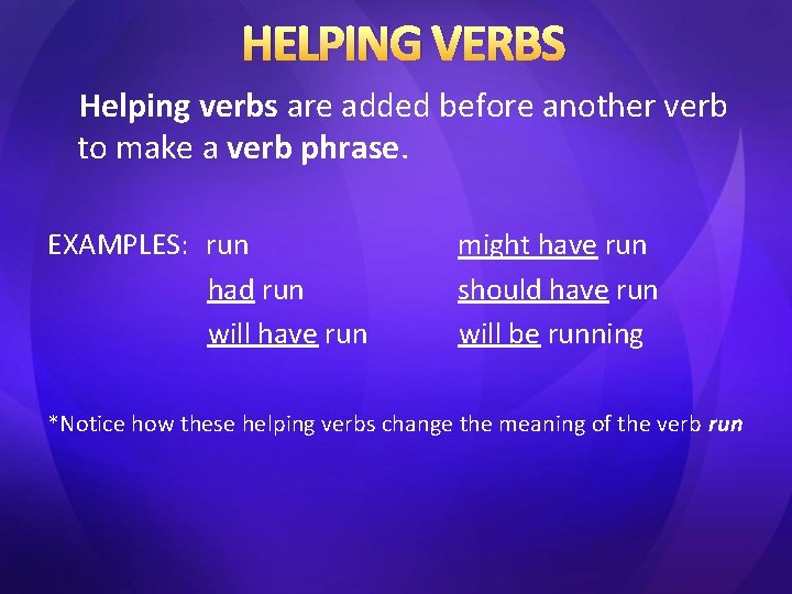 HELPING VERBS Helping verbs are added before another verb to make a verb phrase.