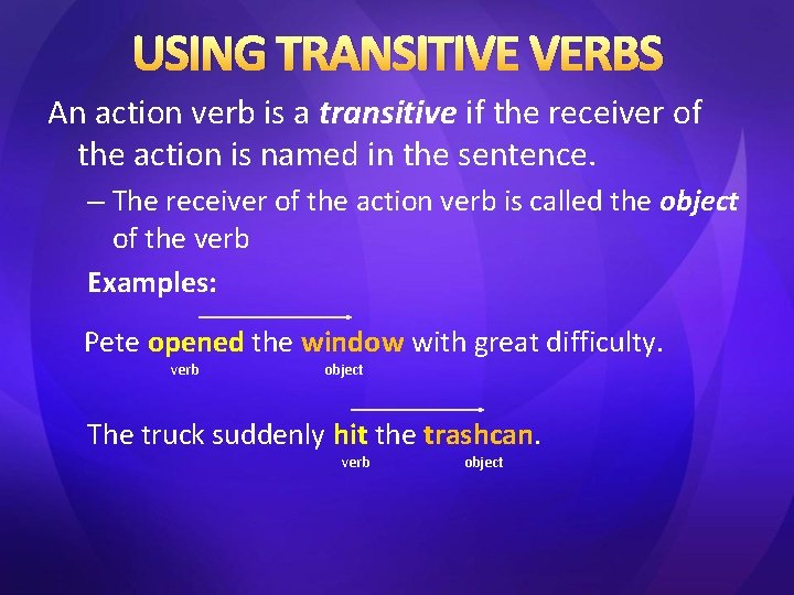 USING TRANSITIVE VERBS An action verb is a transitive if the receiver of the