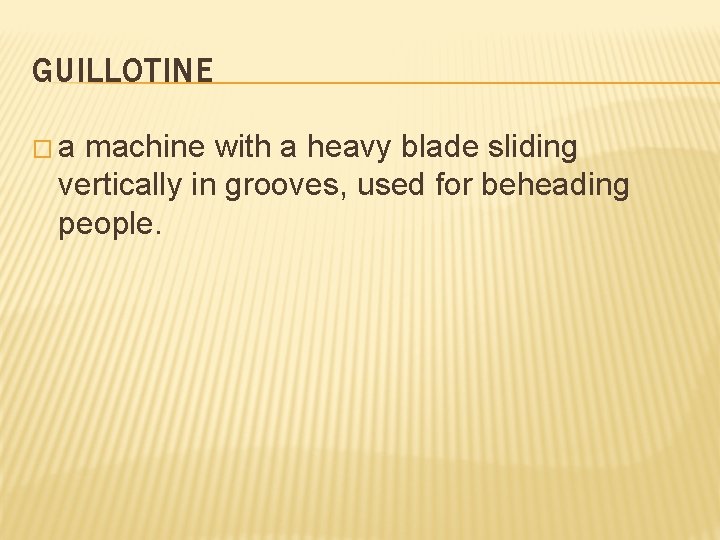 GUILLOTINE �a machine with a heavy blade sliding vertically in grooves, used for beheading
