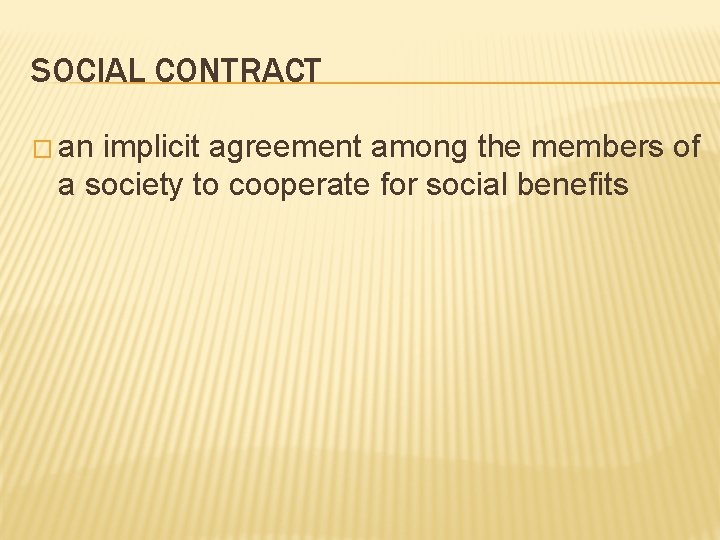 SOCIAL CONTRACT � an implicit agreement among the members of a society to cooperate