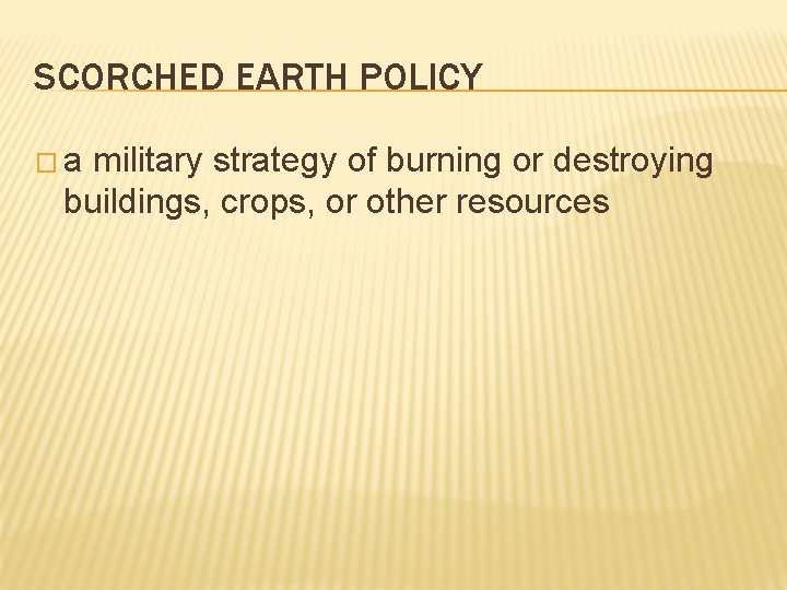 SCORCHED EARTH POLICY �a military strategy of burning or destroying buildings, crops, or other