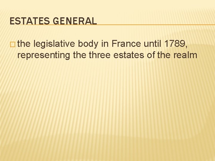 ESTATES GENERAL � the legislative body in France until 1789, representing the three estates
