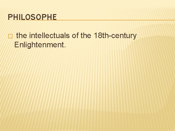PHILOSOPHE � the intellectuals of the 18 th-century Enlightenment. 
