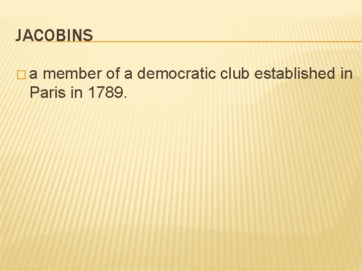 JACOBINS �a member of a democratic club established in Paris in 1789. 