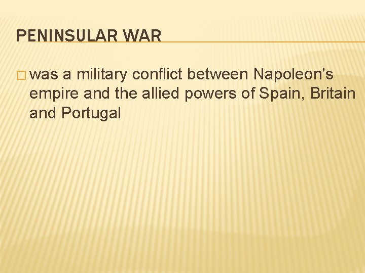PENINSULAR WAR � was a military conflict between Napoleon's empire and the allied powers