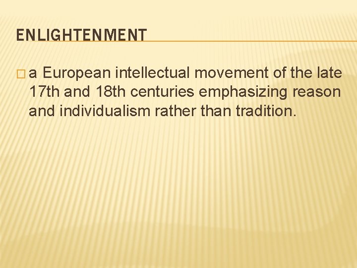 ENLIGHTENMENT �a European intellectual movement of the late 17 th and 18 th centuries