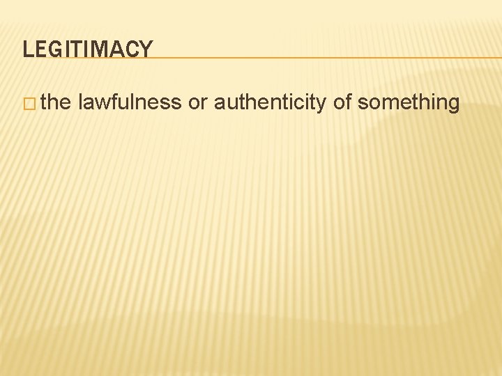 LEGITIMACY � the lawfulness or authenticity of something 