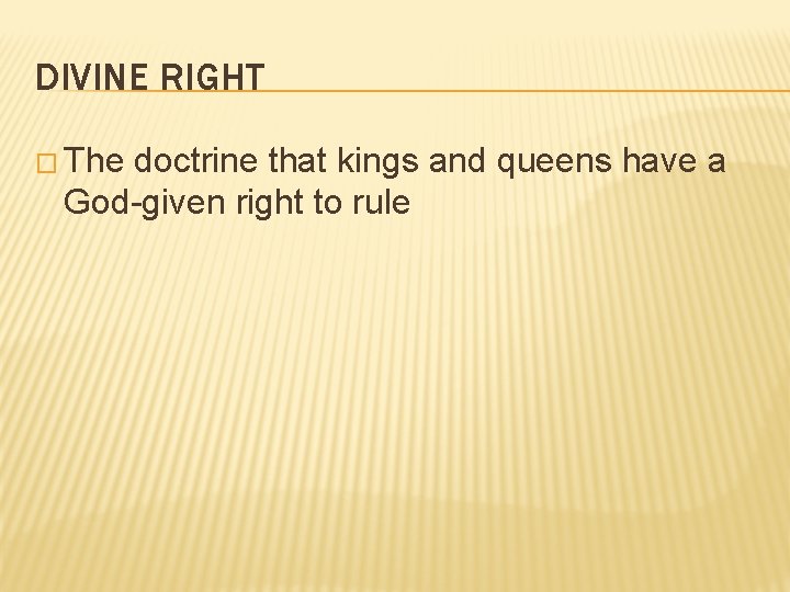 DIVINE RIGHT � The doctrine that kings and queens have a God-given right to
