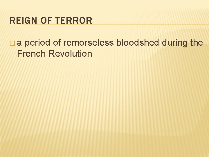 REIGN OF TERROR �a period of remorseless bloodshed during the French Revolution 