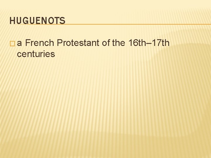 HUGUENOTS �a French Protestant of the 16 th– 17 th centuries 