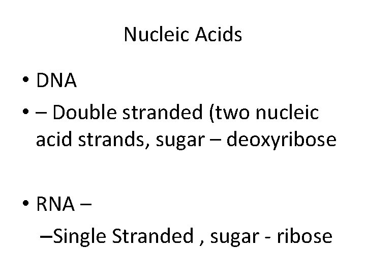 Nucleic Acids • DNA • – Double stranded (two nucleic acid strands, sugar –