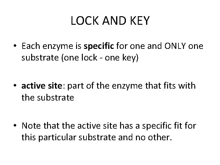 LOCK AND KEY • Each enzyme is specific for one and ONLY one substrate LOCK AND KEY • Each enzyme is specific for one and ONLY one substrate