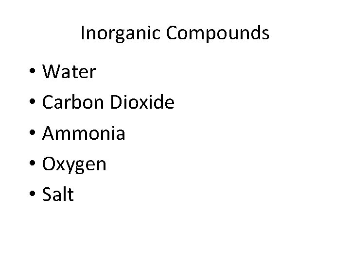Inorganic Compounds • Water • Carbon Dioxide • Ammonia • Oxygen • Salt Inorganic Compounds • Water • Carbon Dioxide • Ammonia • Oxygen • Salt