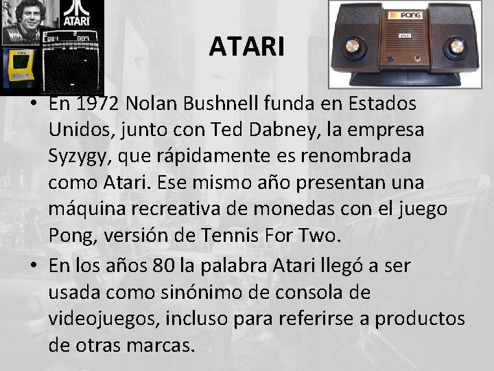 ATARI • En 1972 Nolan Bushnell funda en Estados Unidos, junto con Ted Dabney,