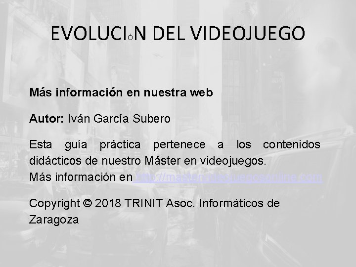 EVOLUCI N DEL VIDEOJUEGO Ó Más información en nuestra web Autor: Iván García Subero