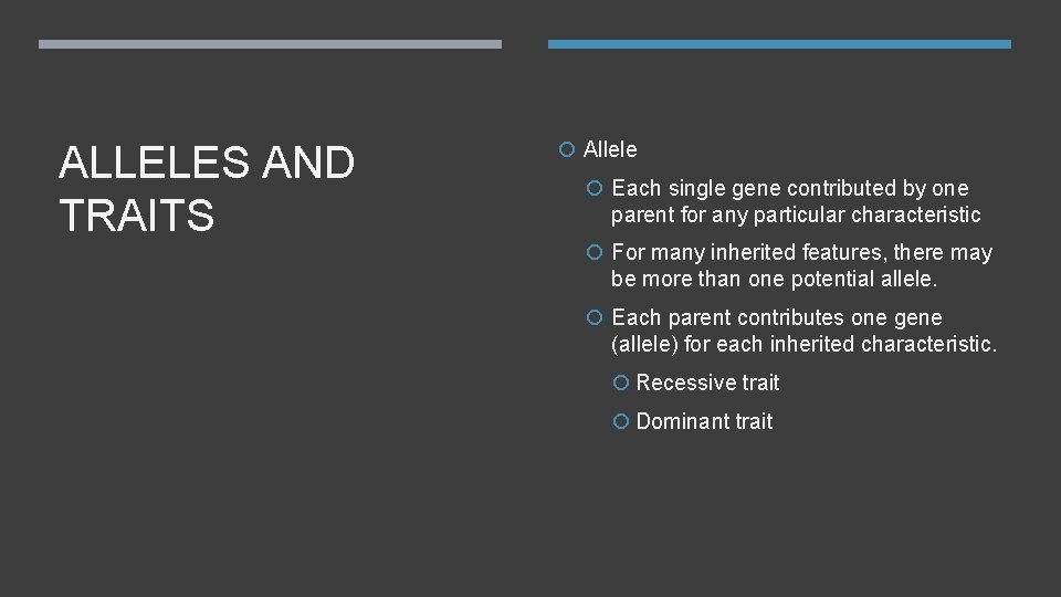 ALLELES AND TRAITS Allele Each single gene contributed by one parent for any particular