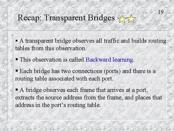 Recap: Transparent Bridges 19 § A transparent bridge observes all traffic and builds routing
